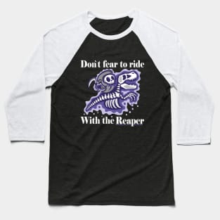 Dont fear to ride with the reaper Baseball T-Shirt